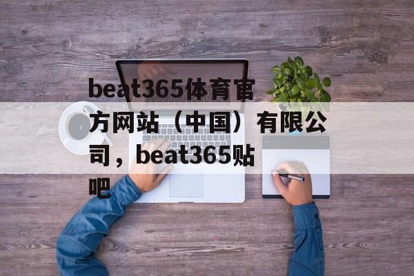 beat365体育官方网站（中国）有限公司，beat365贴吧